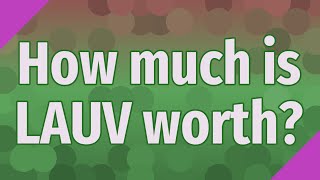 How much is LAUV worth?