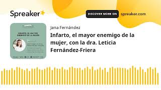 Infarto, el mayor enemigo de la mujer, con la dra. Leticia Fernández-Friera