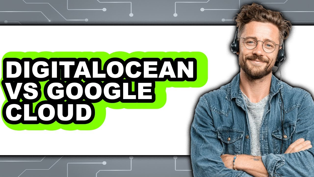DigitalOcean vs Google Cloud - Which Is Better?
