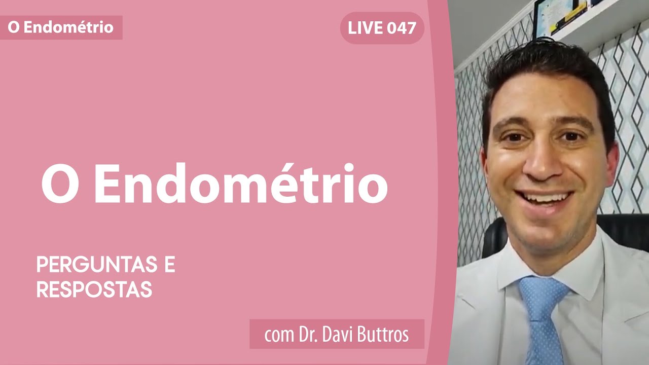 O ENDOMÉTRIO - PERGUNTAS E RESPOSTAS - Live 047 | Dr. Davi Buttros