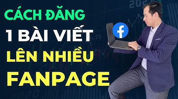 Cách Đăng 1 Bài Viết Trên Nhiều Fanpage | Đăng Bài Lên Nhiều Page Trên Facebook (Giao Diện Mới)