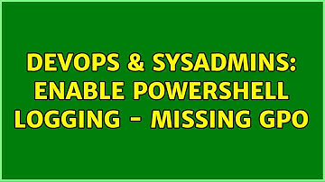DevOps & SysAdmins: Enable Powershell logging - missing GPO (2 Solutions!!)