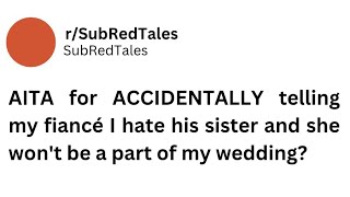 (Updates) AITA for telling my fiancé I hate his sister and she won't be a part of my wedding? #aita