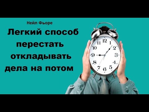 Лёгкий способ перестать откладывать дела на потом. Нейл Фьоре