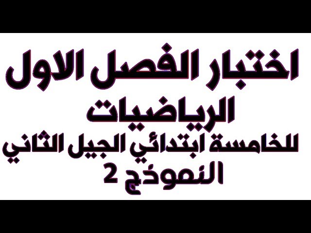 اختبار الفصل الاول للخامسة ابتدائي الجيل الثاني رياضيات النموذج 2