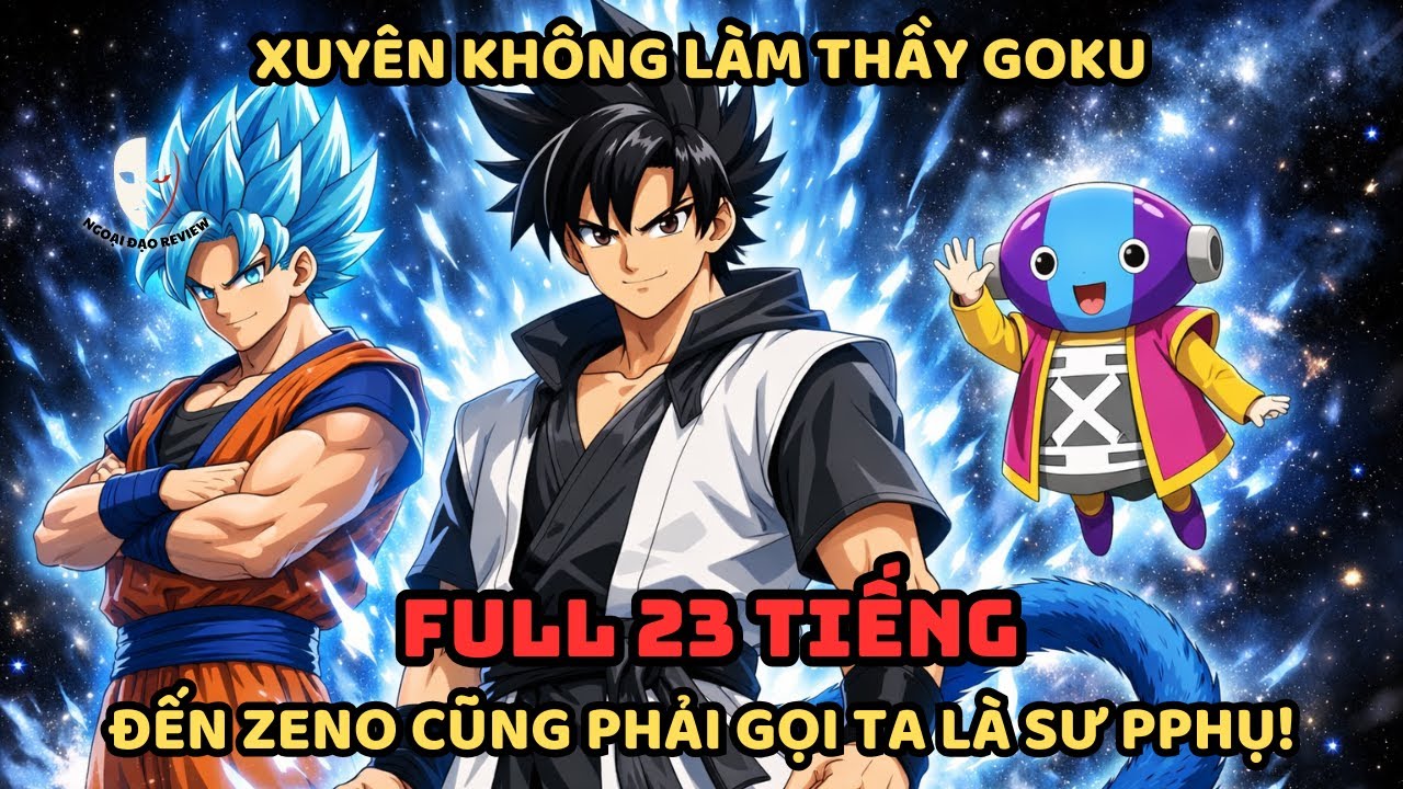 🔥TRỌN BỘ🔥 Dragon Ball Fanfic: Xuyên Không Làm Thầy Goku, Đến Zeno Cũng Phải Gọi Ta Là Sư Phụ!
