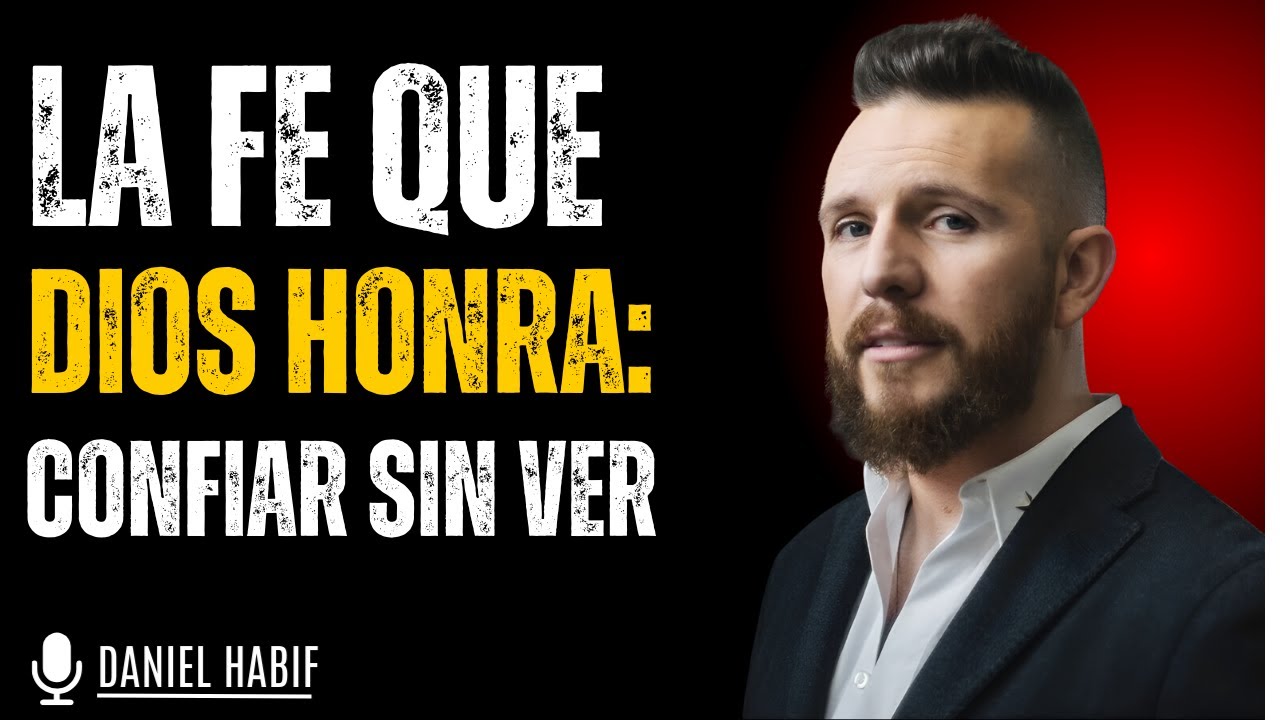 La Fe Que Dios Honra: Confiar Sin Ver | Daniel Habif