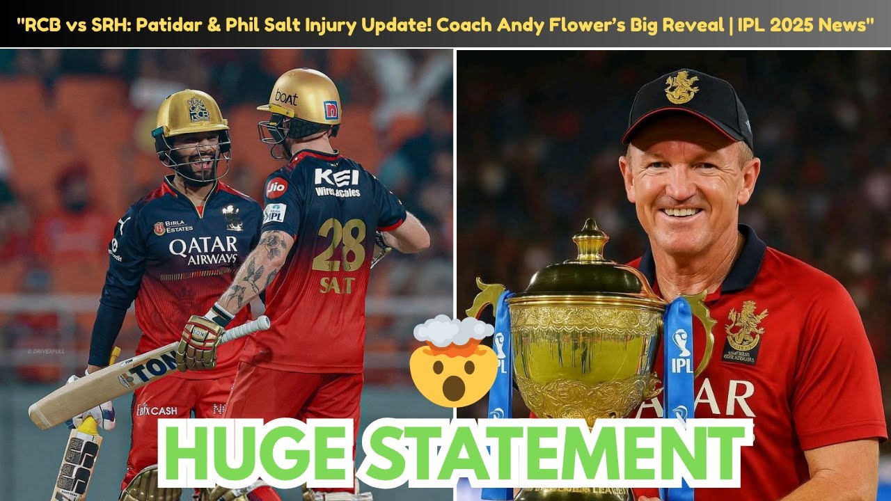 "RCB vs SRH: Patidar & Phil Salt Injury Update! Coach Andy Flower’s Big Reveal | IPL 2025 News"