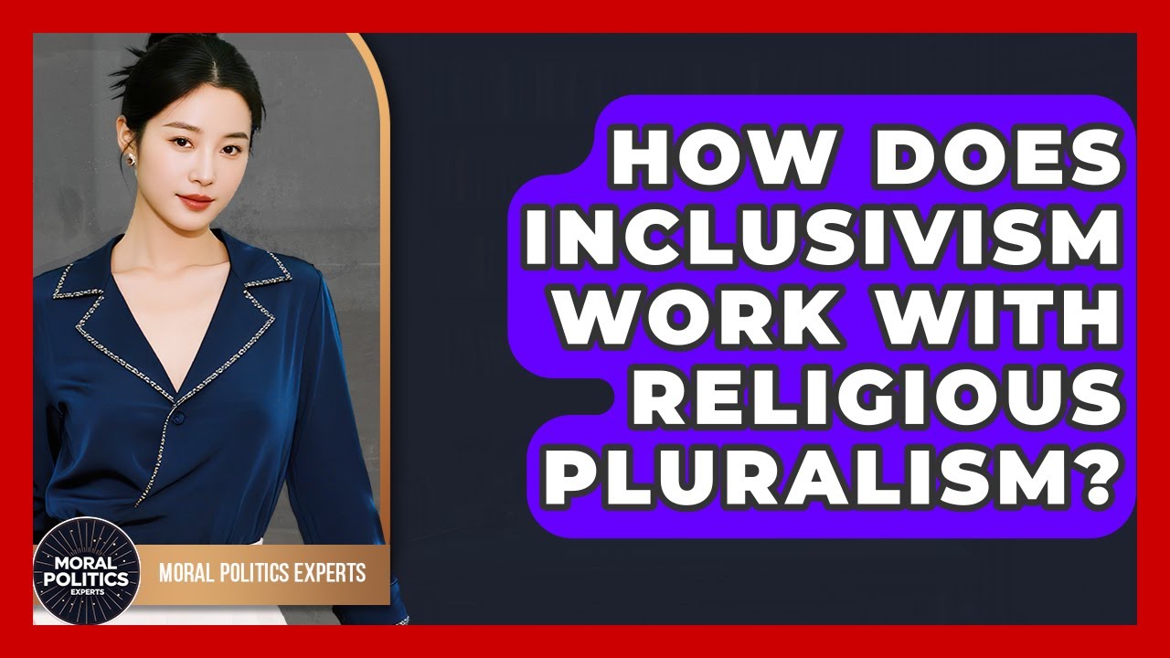 How Does Inclusivism Work With Religious Pluralism? - Moral Politics Experts