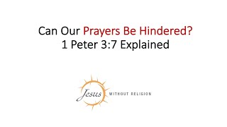 Can Our Prayers Be Hindered? 1 Peter 3:7 Explained