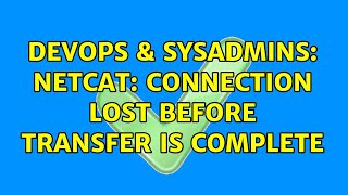DevOps & SysAdmins: Netcat: connection lost before transfer is complete