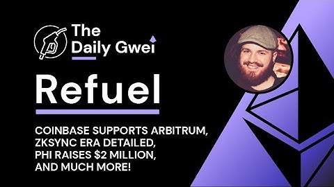 Coinbase supports Arbitrum, zkSync era and more - The Daily Gwei Refuel #542 - Ethereum Updates