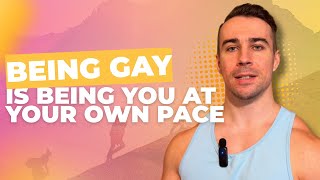 Being Gay is Being You at Your Own Pace