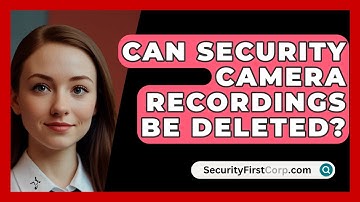 Can Security Camera Recordings Be Deleted? - SecurityFirstCorp.com