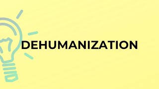 Celebrity What is the meaning of the word DEHUMANIZATION? Wealth