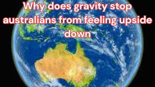 Why do Australians Not Feel Upside Down