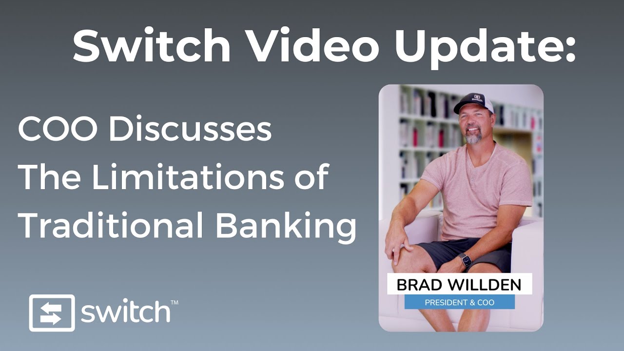 Switch Video Update: COO Bradley Willden Discusses The Limitations of Traditional Banking