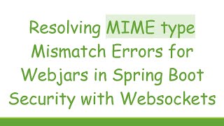 Resolving MIME type Mismatch Errors for Webjars in Spring Boot Security with Websockets