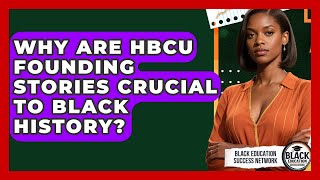 Why Are HBCU Founding Stories Crucial To Black History - Black Education Success Network