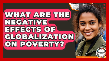 What Are The Negative Effects Of Globalization On Poverty? - Anthropology Insights