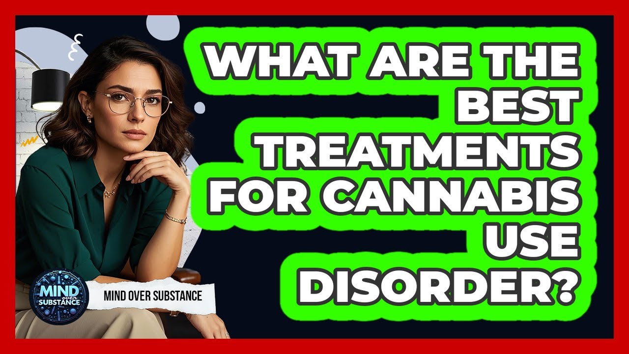 What Are The Best Treatments For Cannabis Use Disorder? - Mind Over Substance