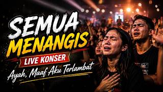 SEMUA MENANGIS – LIVE KONSER | AYAH, MAAF AKU TERLAMBAT 😭😭😭