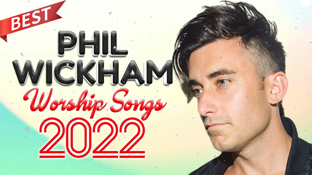 PHIL WICKHAM - Best Worship Songs Collection 2022 ️ Playlist Of Phil ...