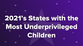 2021S States With The Most Underprivileged Children
