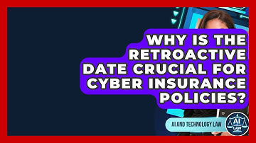 Why Is The Retroactive Date Crucial For Cyber Insurance Policies? - AI and Technology Law