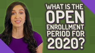 What is the open enrollment period for 2020?