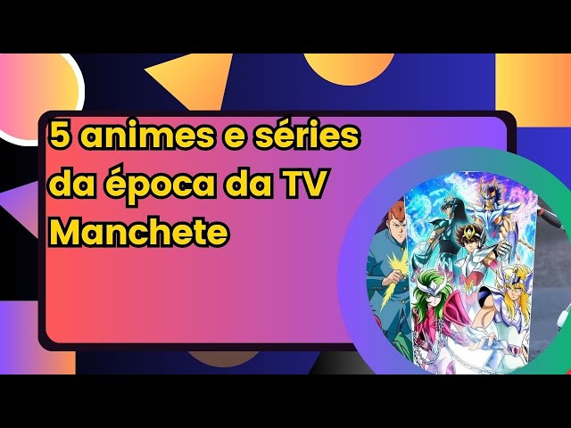 5 animes e séries da época da TV Manchete para ver online - Canaltech