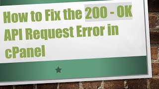 How to Fix the 200 - OK API Request Error in cPanel