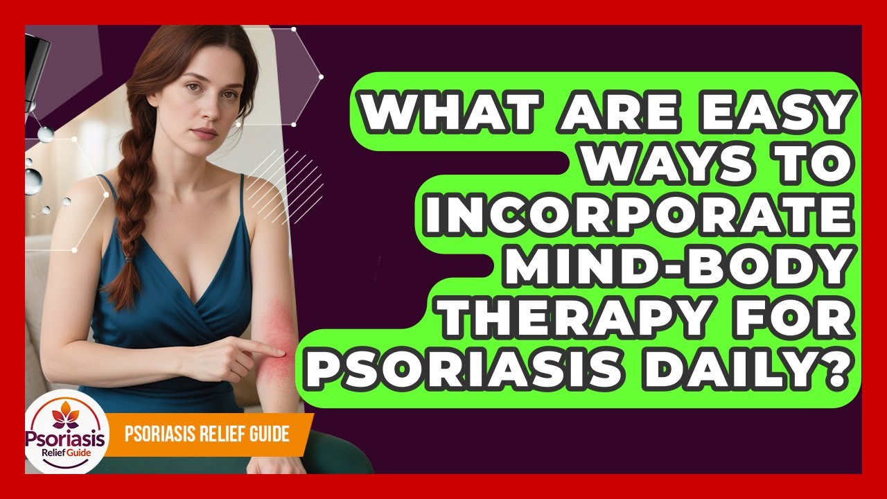 What Are Easy Ways To Incorporate Mind-body Therapy For Psoriasis Daily? - Psoriasis Relief Guide