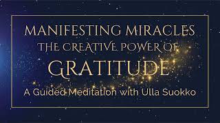 MANIFESTING MIRACLES The Creative Power of Gratitude - A Guided Meditation by Ulla Suokko