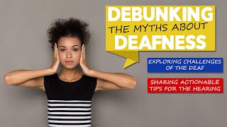 Debunking the myths about Deafness | What You Need To Know!