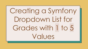 Creating a Symfony Dropdown List for Grades with 1 to 5 Values