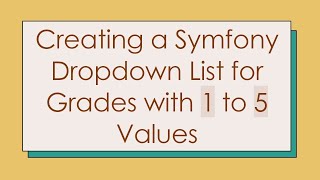 Creating a Symfony Dropdown List for Grades with 1 to 5 Values
