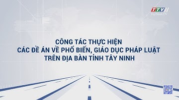 Công tác thực hiện các Đề án về phổ biến, giáo dục pháp luật trên địa bàn tỉnh Tây Ninh