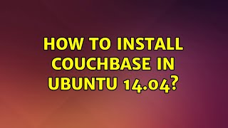 Ubuntu: How to install couchbase in Ubuntu 14.04?