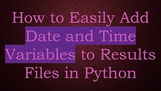 How to Easily Add Date and Time Variables to Results Files in Python