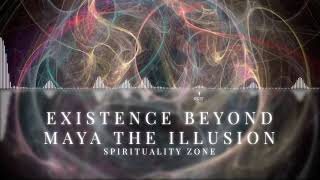Existence Beyond Maya the Illusion