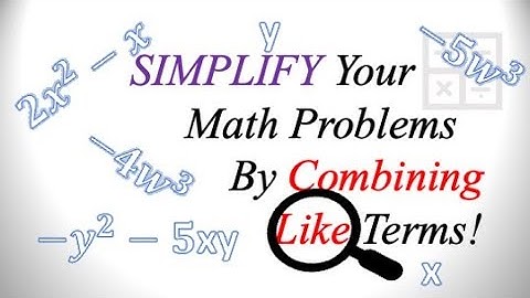 SIMPLIFY Your Math Problems By Combining Like Terms.