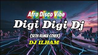 Digi Digi Dj -DJ ILHAM/ seth remix cover edition/ afro di...
