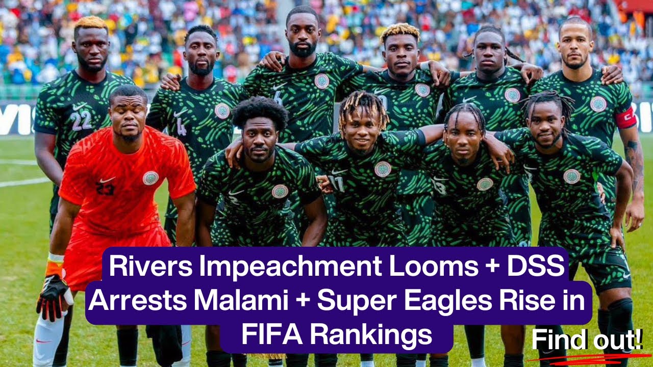 Rivers Impeachment Looms + DSS Arrests Malami + Super Eagles Rise in FIFA Rankings