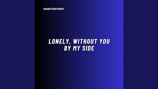 LONELY, WITHOUT YOU BY MY SIDE (Remix)
