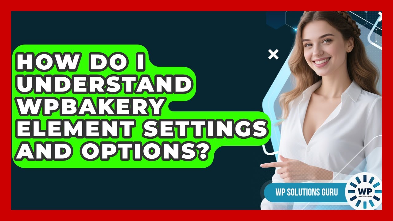 How Do I Understand WPBakery Element Settings And Options? - WP Solutions Guru