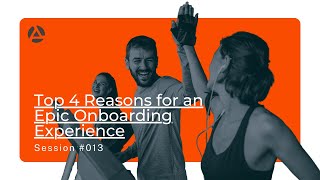 Session #013 - Top 4 Reasons for an Epic Onboarding Experience