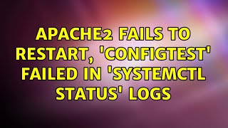Ubuntu: Apache2 fails to restart, 'configtest' failed in 'systemctl status' logs