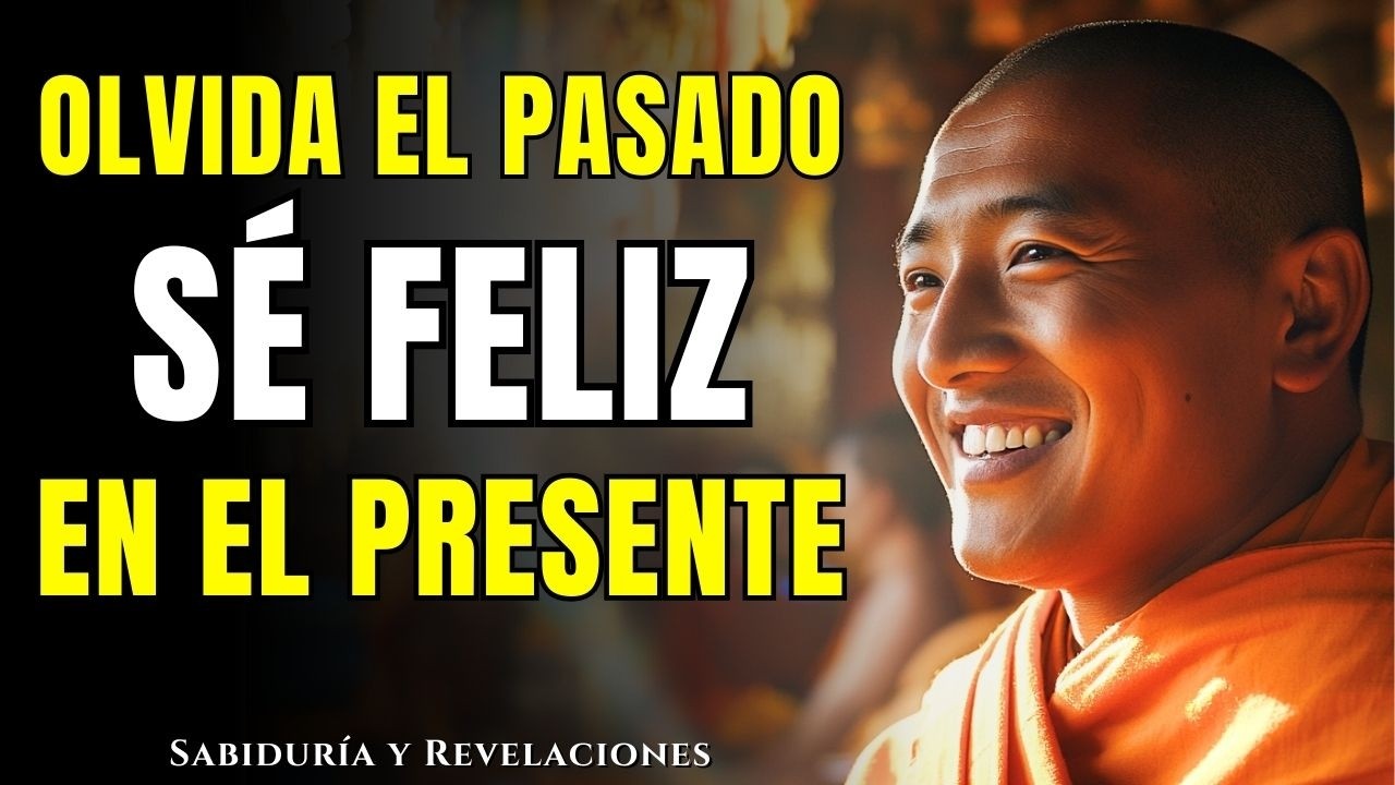 OLVIDA EL PASADO, ENCUENTRA LA FELICIDAD EN EL PRESENTE | Budismo
