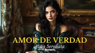 AMOR DE VERDAD 🌹 | Bolero Romántico Auténtico | Alma Serenata